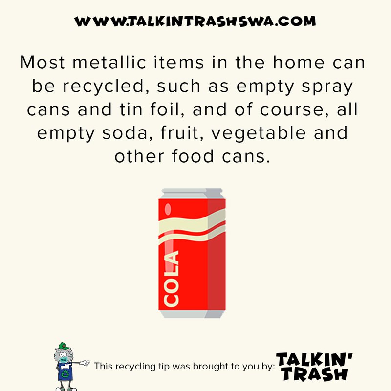 Most metallic items in the home can be recycled, such as empty spray cans and tin foil, and of course, all empty soda, fruit, vegetable and other food cans.